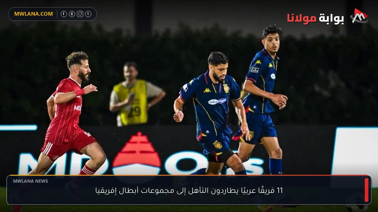11 فريقًا عربيًا يطاردون التأهل إلى مجموعات أبطال إفريقيا