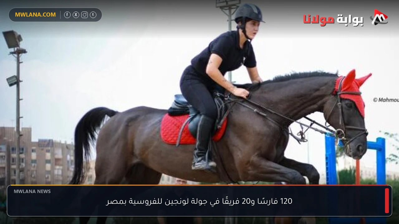 120 فارسًا و20 فريقًا في جولة لونجين للفروسية بمصر