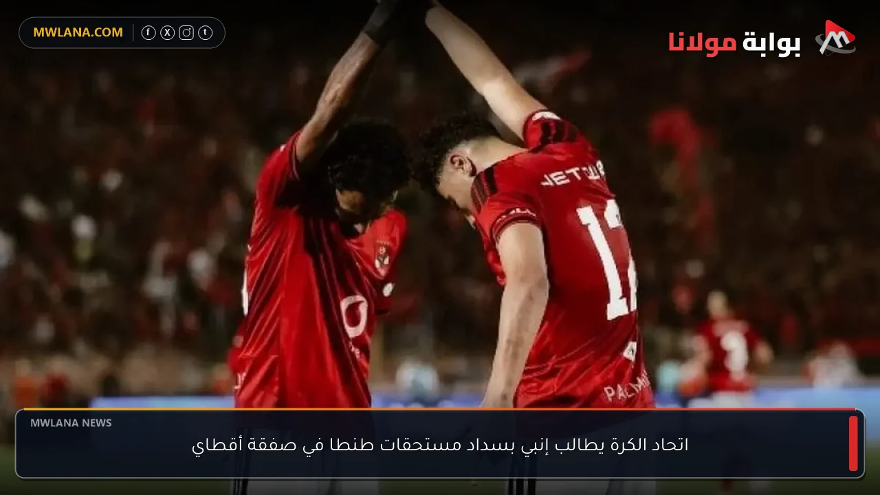 اتحاد الكرة يطالب إنبي بسداد مستحقات طنطا في صفقة أقطاي