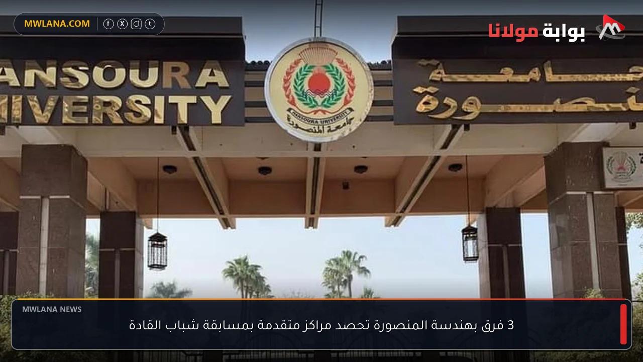 3 فرق بهندسة المنصورة تحصد مراكز متقدمة بمسابقة شباب القادة
