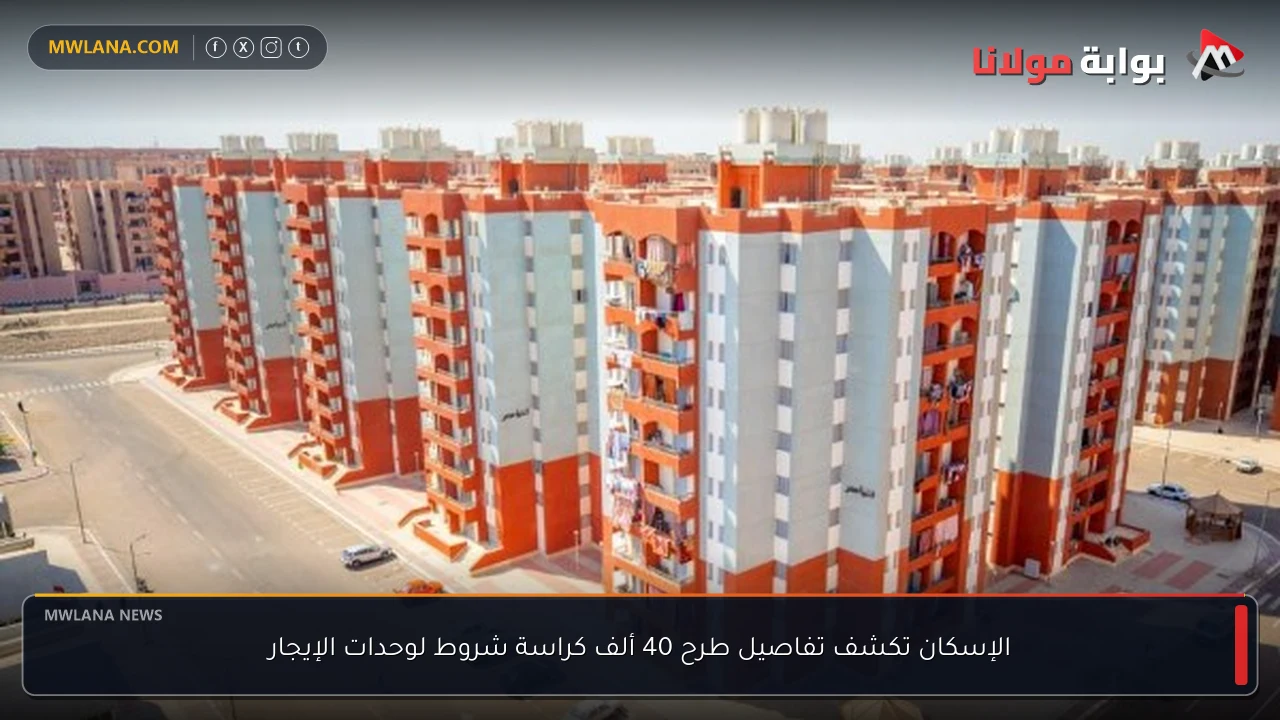 الإسكان تكشف تفاصيل طرح 40 ألف كراسة شروط لوحدات الإيجار
