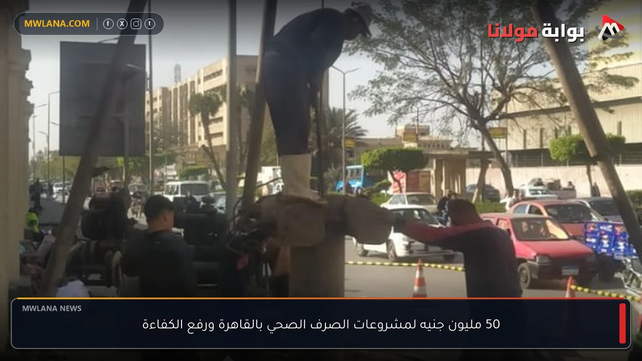 50 مليون جنيه لمشروعات الصرف الصحي بالقاهرة ورفع الكفاءة