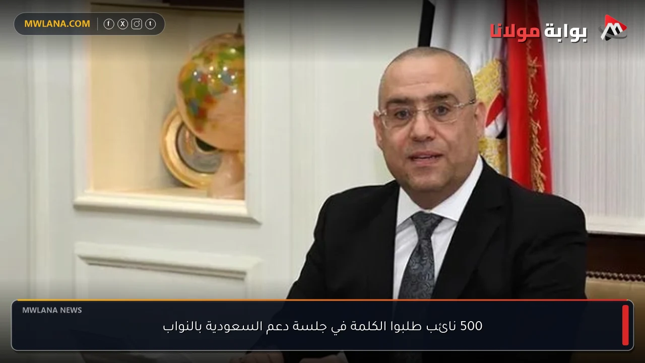 500 نائب طلبوا الكلمة في جلسة دعم السعودية بالنواب