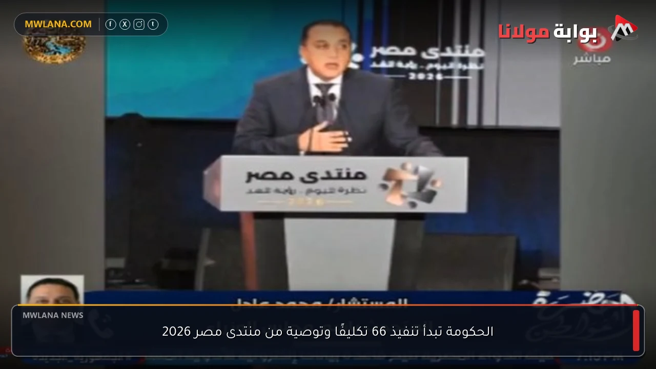 الحكومة تبدأ تنفيذ 66 تكليفًا وتوصية من منتدى مصر 2026