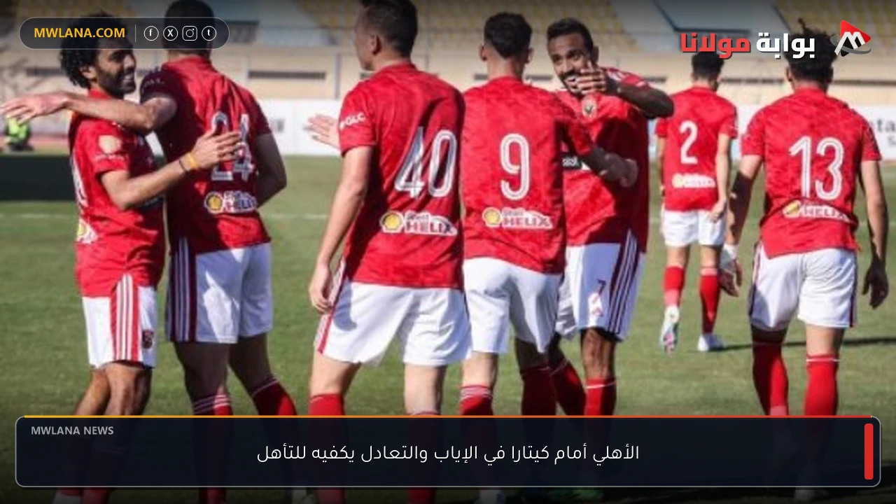 الأهلي أمام كيتارا في الإياب والتعادل يكفيه للتأهل