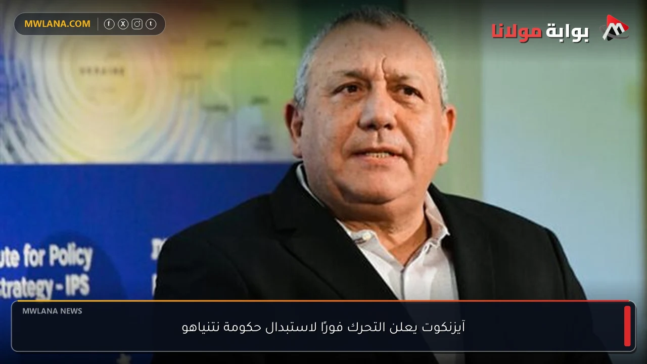 آيزنكوت يعلن التحرك فورًا لاستبدال حكومة نتنياهو