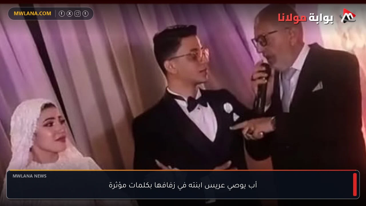أب يوصي عريس ابنته في زفافها بكلمات مؤثرة