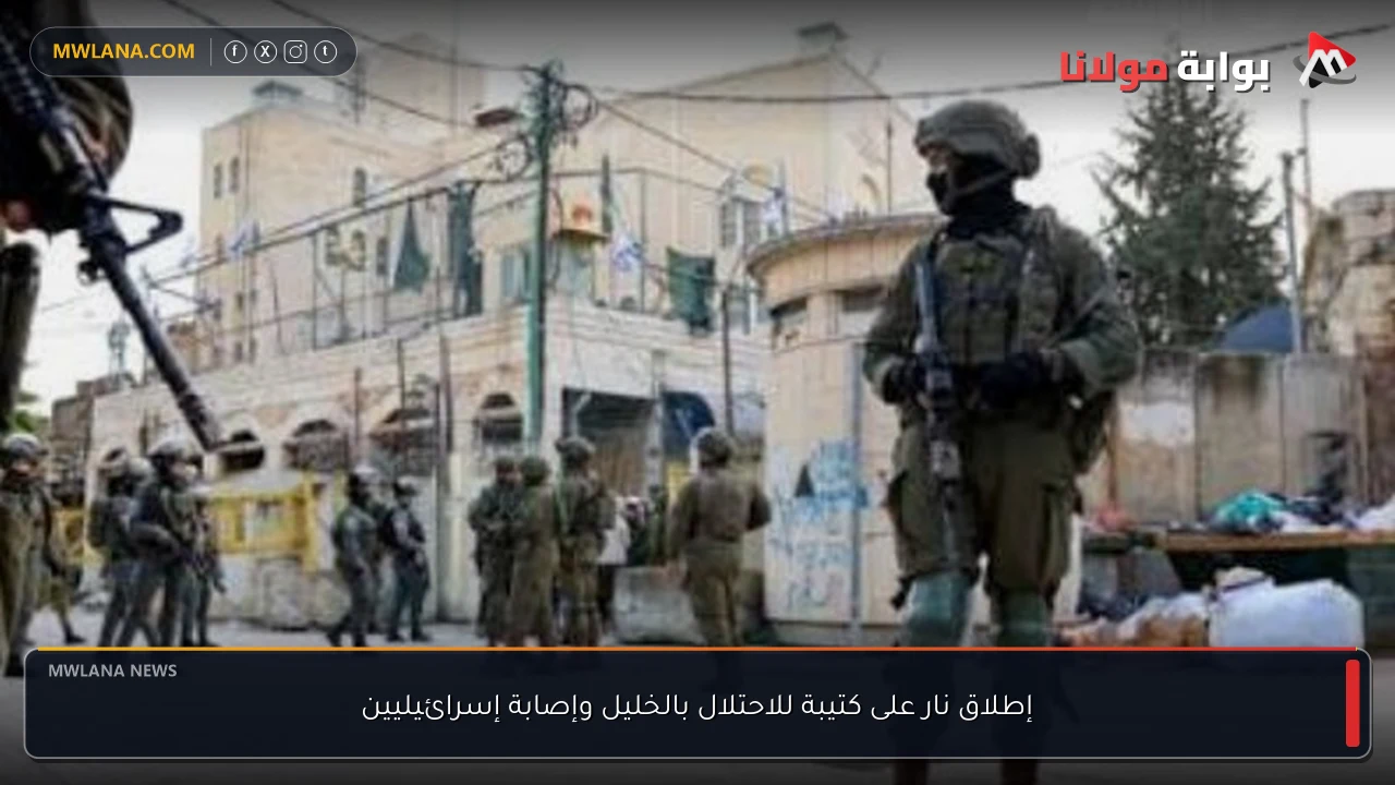 إطلاق نار على كتيبة للاحتلال بالخليل وإصابة إسرائيليين
