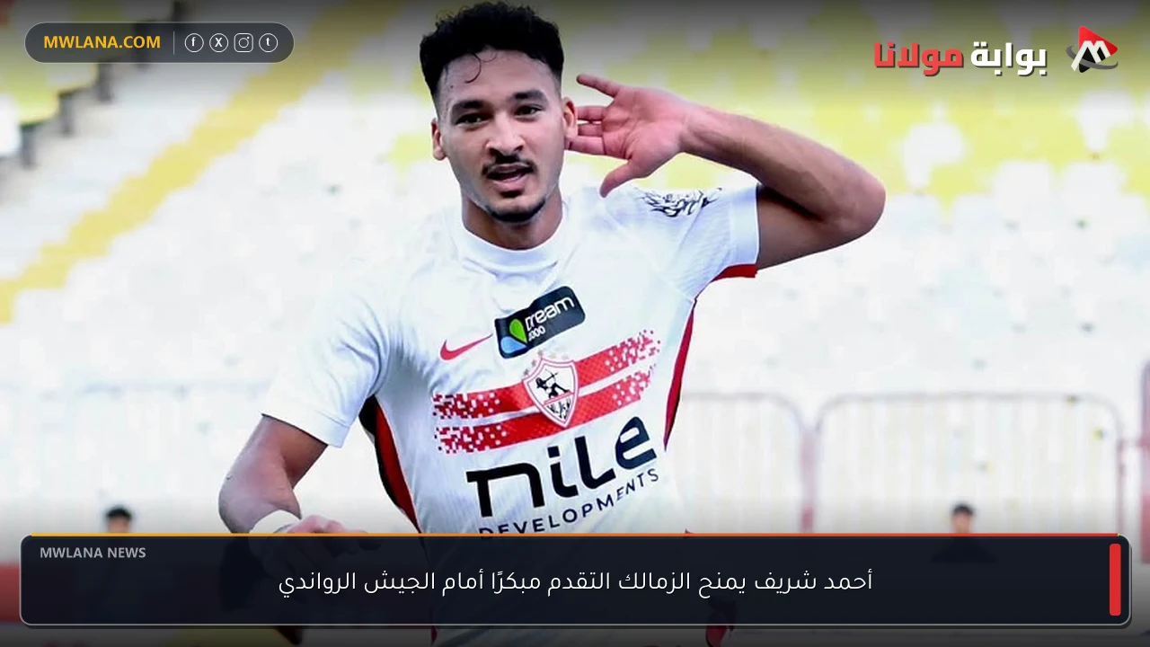 أحمد شريف يمنح الزمالك التقدم مبكرًا أمام الجيش الرواندي