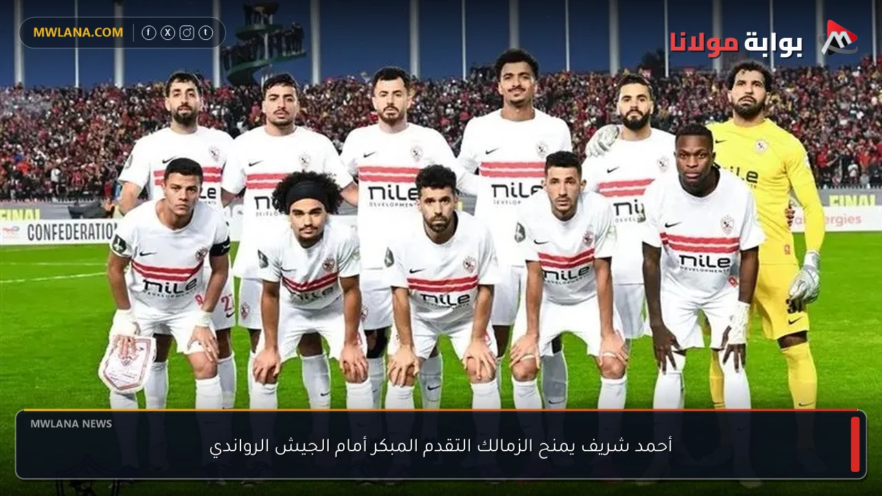 أحمد شريف يمنح الزمالك التقدم المبكر أمام الجيش الرواندي