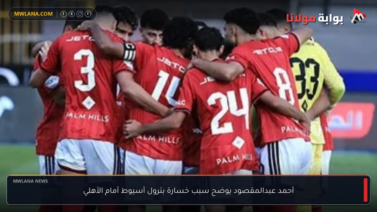 أحمد عبدالمقصود يوضح سبب خسارة بترول أسيوط أمام الأهلي