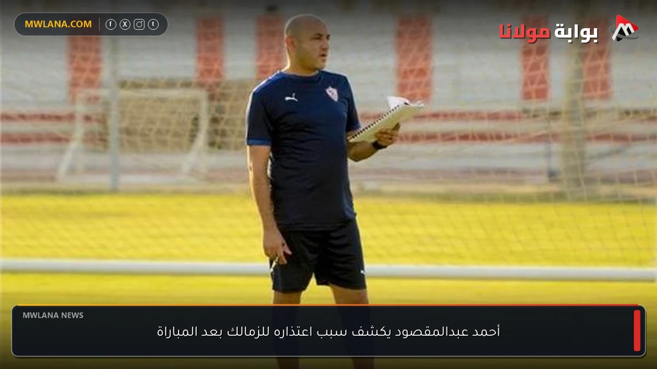 أحمد عبدالمقصود يكشف سبب اعتذاره للزمالك بعد المباراة