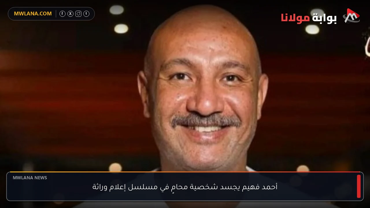 أحمد فهيم يجسد شخصية محامٍ في مسلسل إعلام وراثة