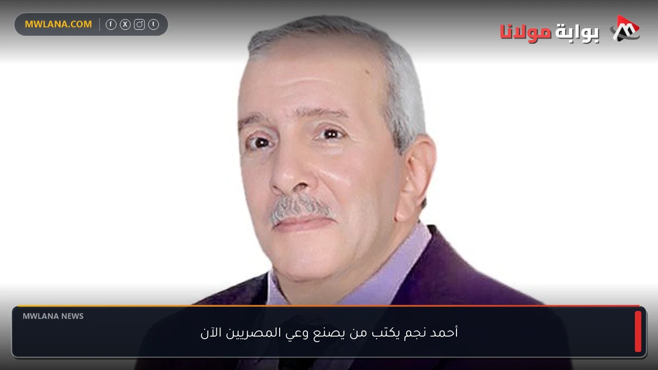 أحمد نجم يكتب من يصنع وعي المصريين الآن