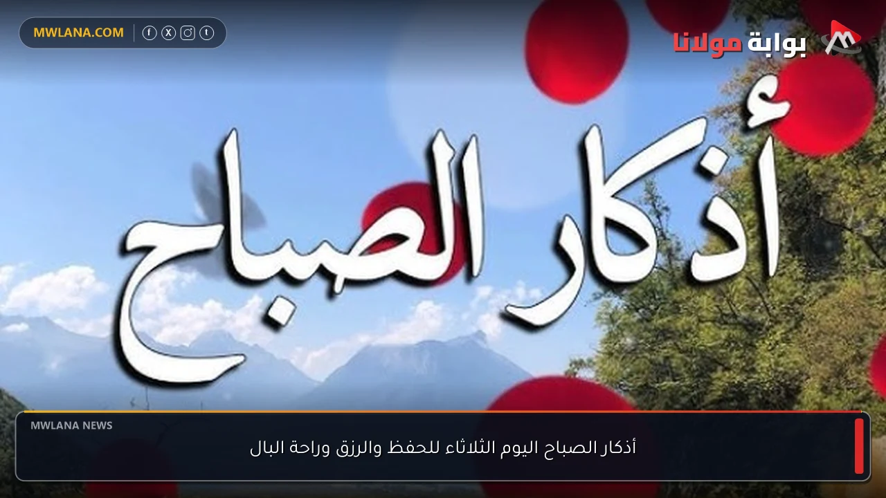 أذكار الصباح اليوم الثلاثاء للحفظ والرزق وراحة البال