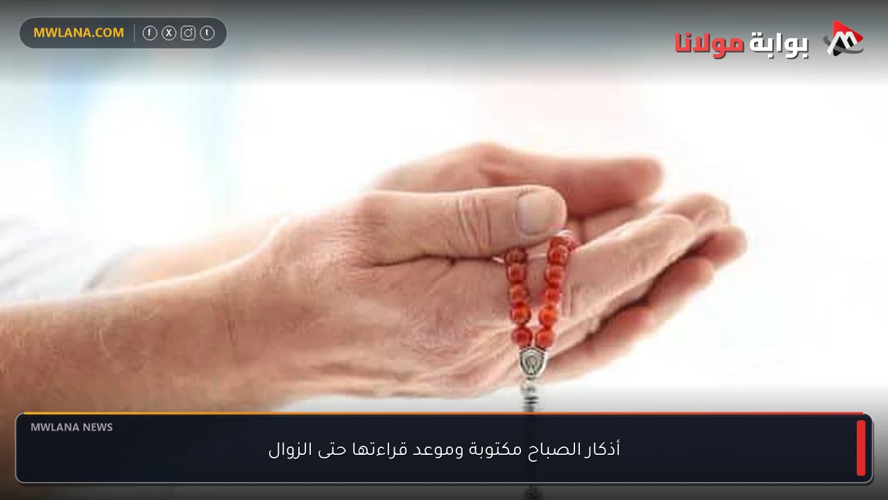 أذكار الصباح مكتوبة وموعد قراءتها حتى الزوال