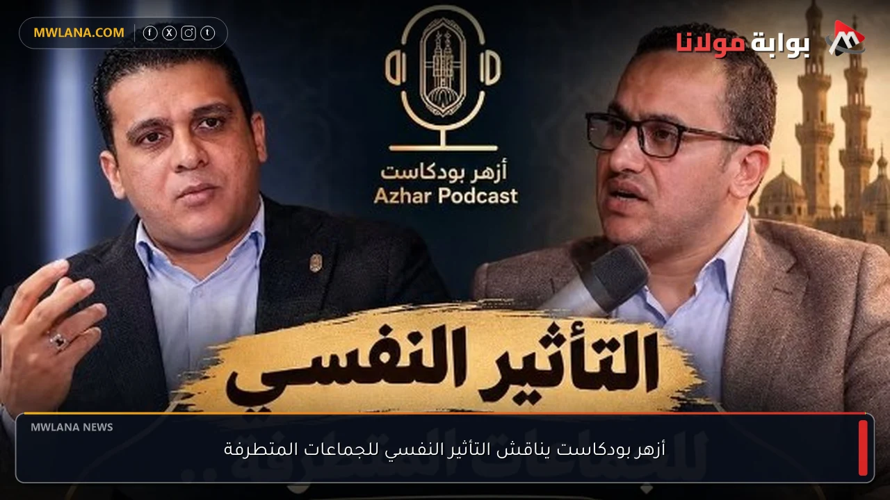 أزهر بودكاست يناقش التأثير النفسي للجماعات المتطرفة
