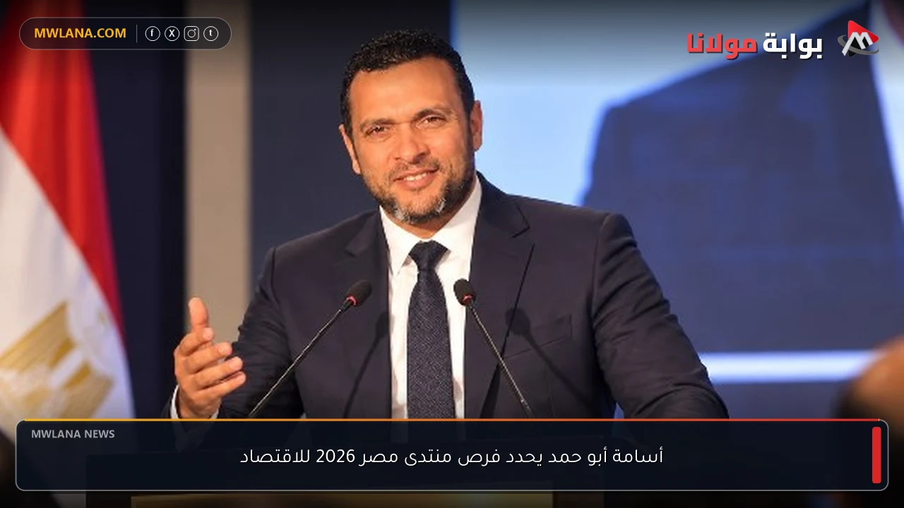 أسامة أبو حمد يحدد فرص منتدى مصر 2026 للاقتصاد