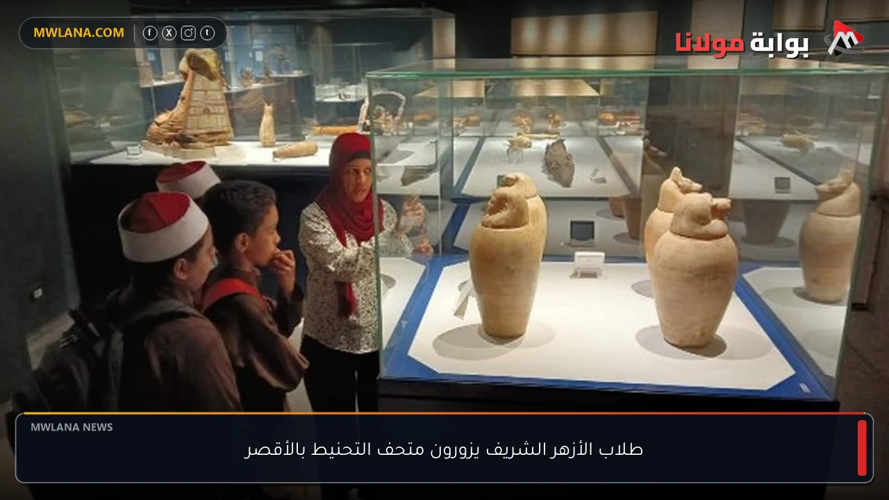 طلاب الأزهر الشريف يزورون متحف التحنيط بالأقصر