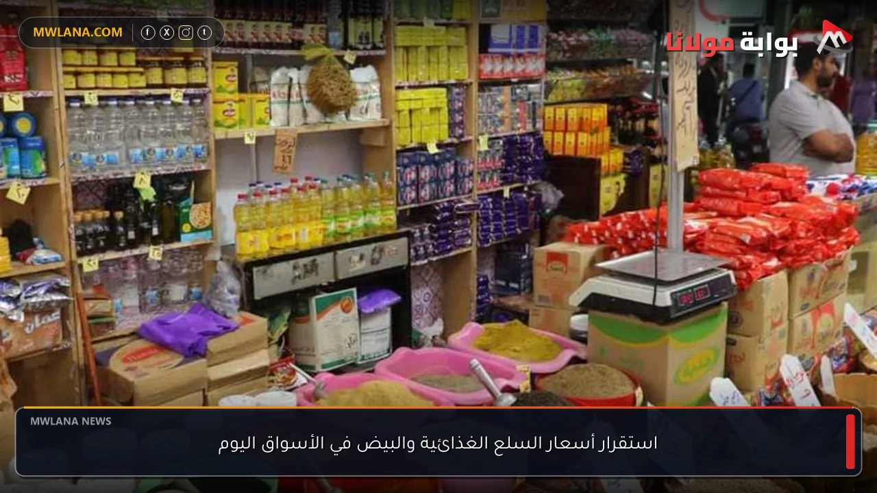 استقرار أسعار السلع الغذائية والبيض في الأسواق اليوم