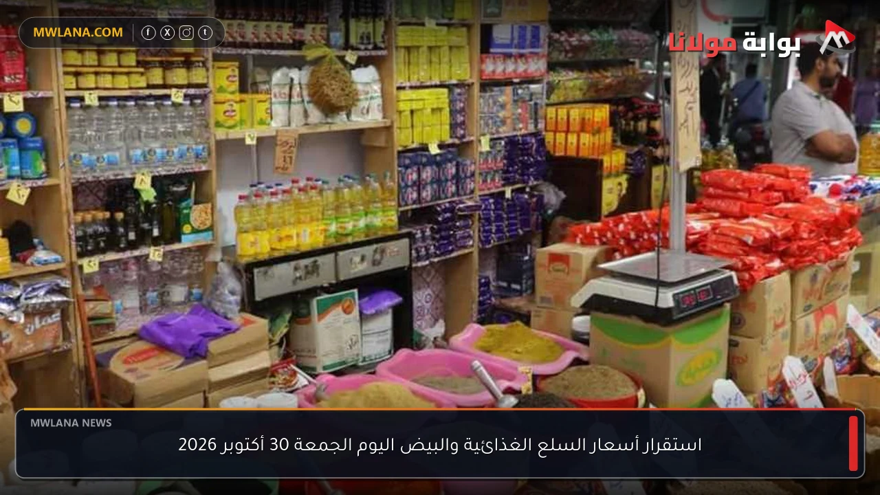 استقرار أسعار السلع الغذائية والبيض اليوم الجمعة 30 أكتوبر 2026