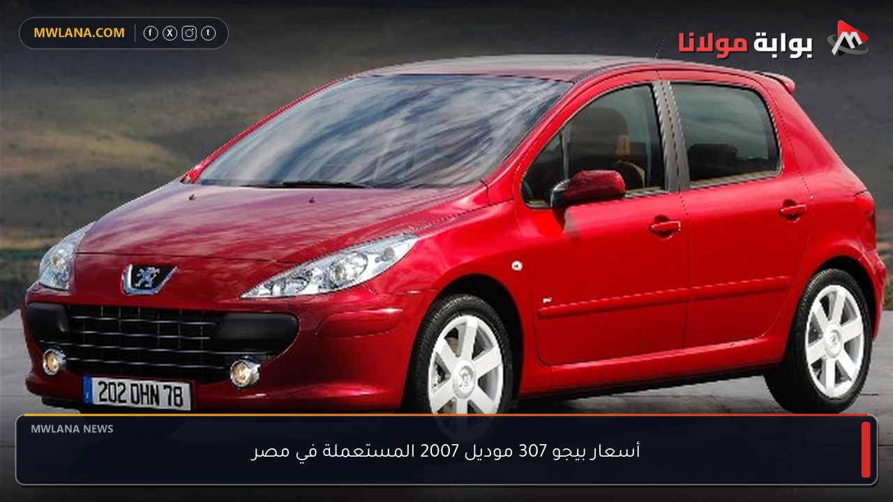أسعار بيجو 307 موديل 2007 المستعملة في مصر