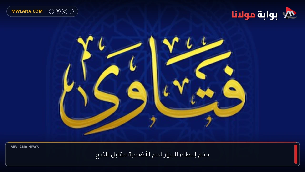 حكم إعطاء الجزار لحم الأضحية مقابل الذبح