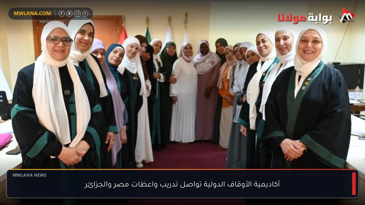 أكاديمية الأوقاف الدولية تواصل تدريب واعظات مصر والجزائر