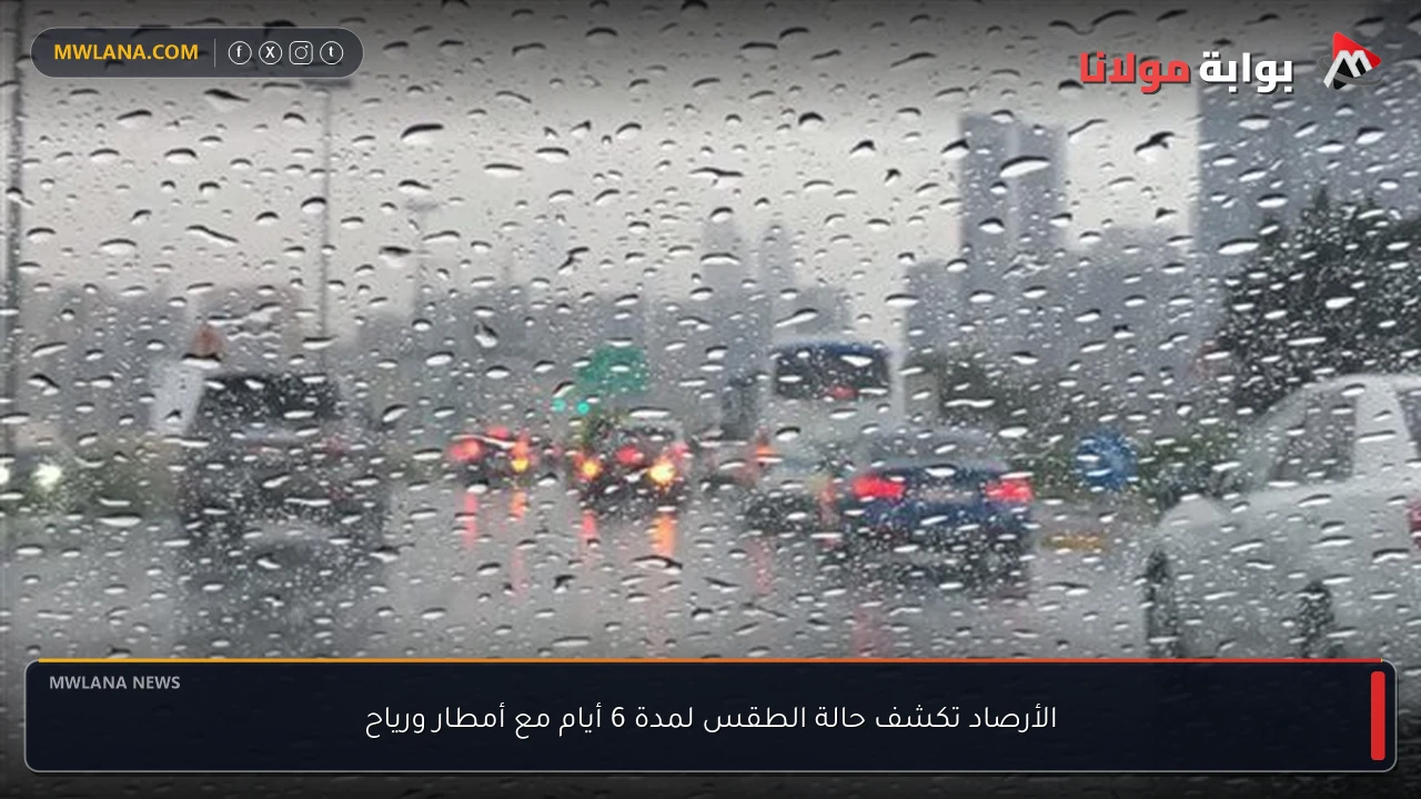الأرصاد تكشف حالة الطقس لمدة 6 أيام مع أمطار ورياح