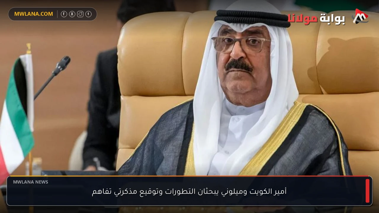 أمير الكويت وميلوني يبحثان التطورات وتوقيع مذكرتي تفاهم