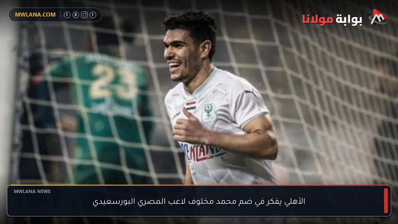 الأهلي يفكر في ضم محمد مخلوف لاعب المصري البورسعيدي