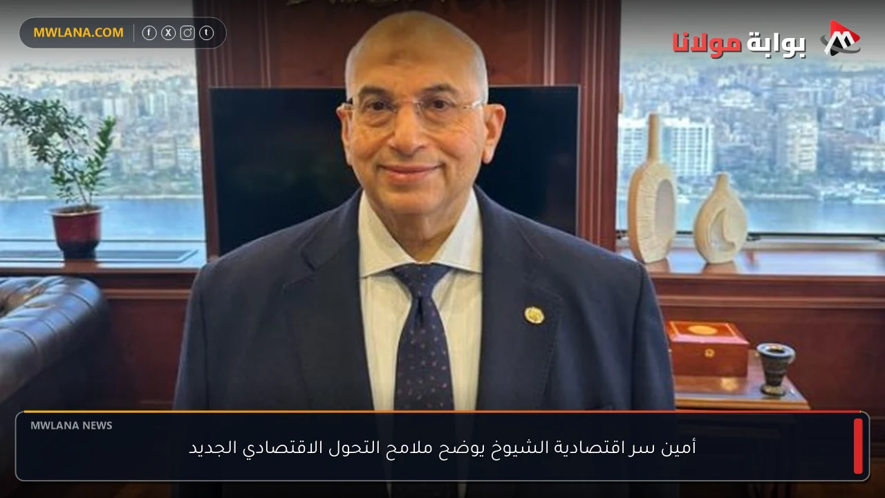 أمين سر اقتصادية الشيوخ يوضح ملامح التحول الاقتصادي الجديد