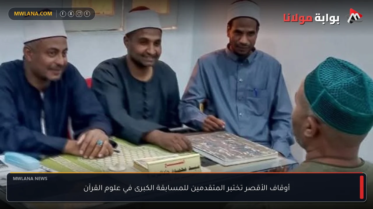 أوقاف الأقصر تختبر المتقدمين للمسابقة الكبرى في علوم القرآن