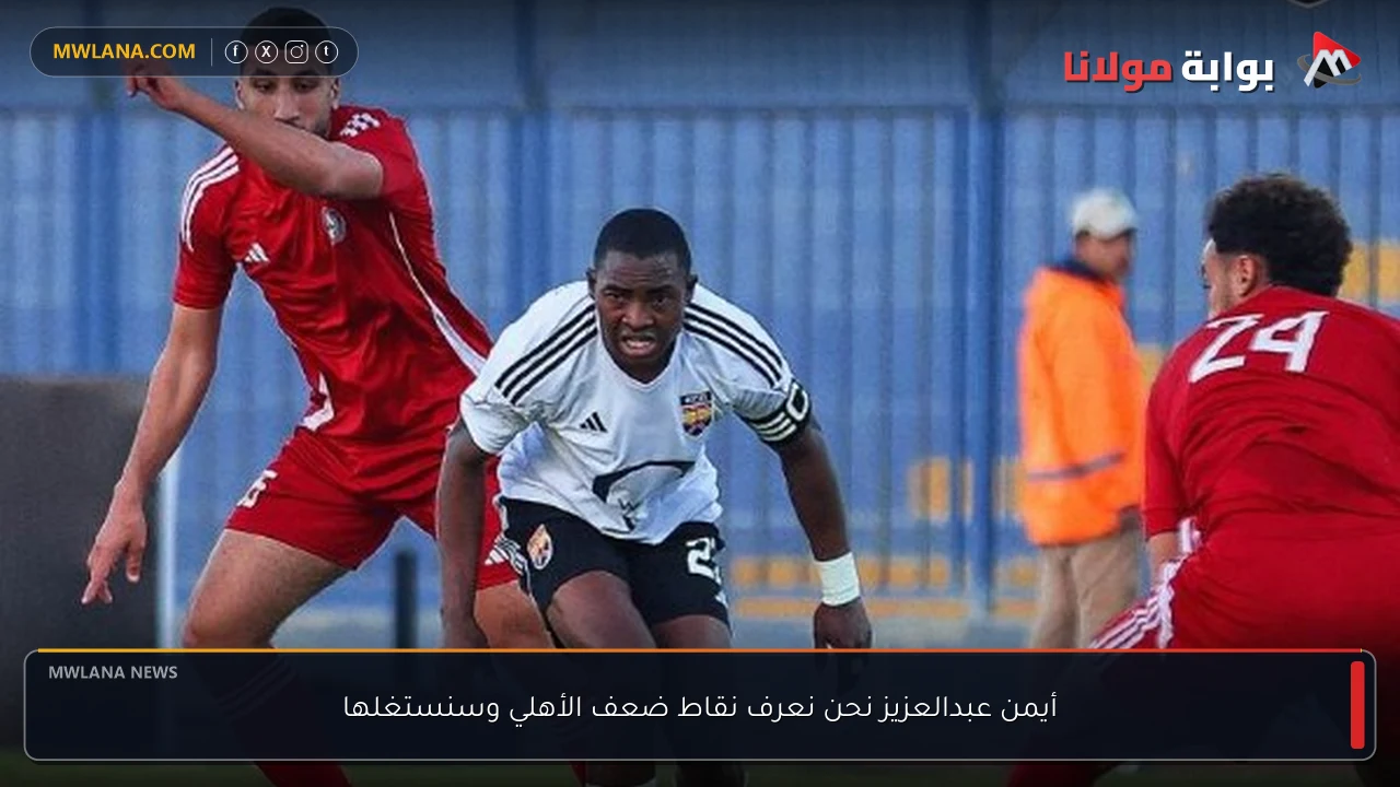 أيمن عبدالعزيز نحن نعرف نقاط ضعف الأهلي وسنستغلها