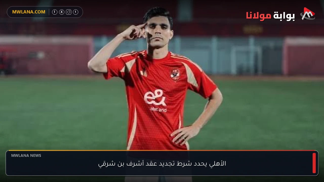 الأهلي يحدد شرط تجديد عقد أشرف بن شرقي