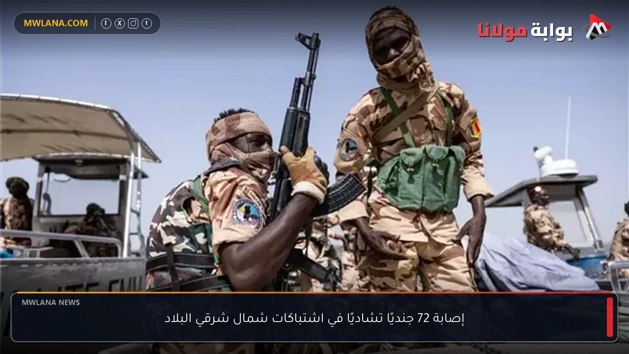 إصابة 72 جنديًا تشاديًا في اشتباكات شمال شرقي البلاد