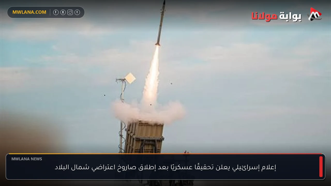 إعلام إسرائيلي يعلن تحقيقًا عسكريًا بعد إطلاق صاروخ اعتراضي شمال البلاد