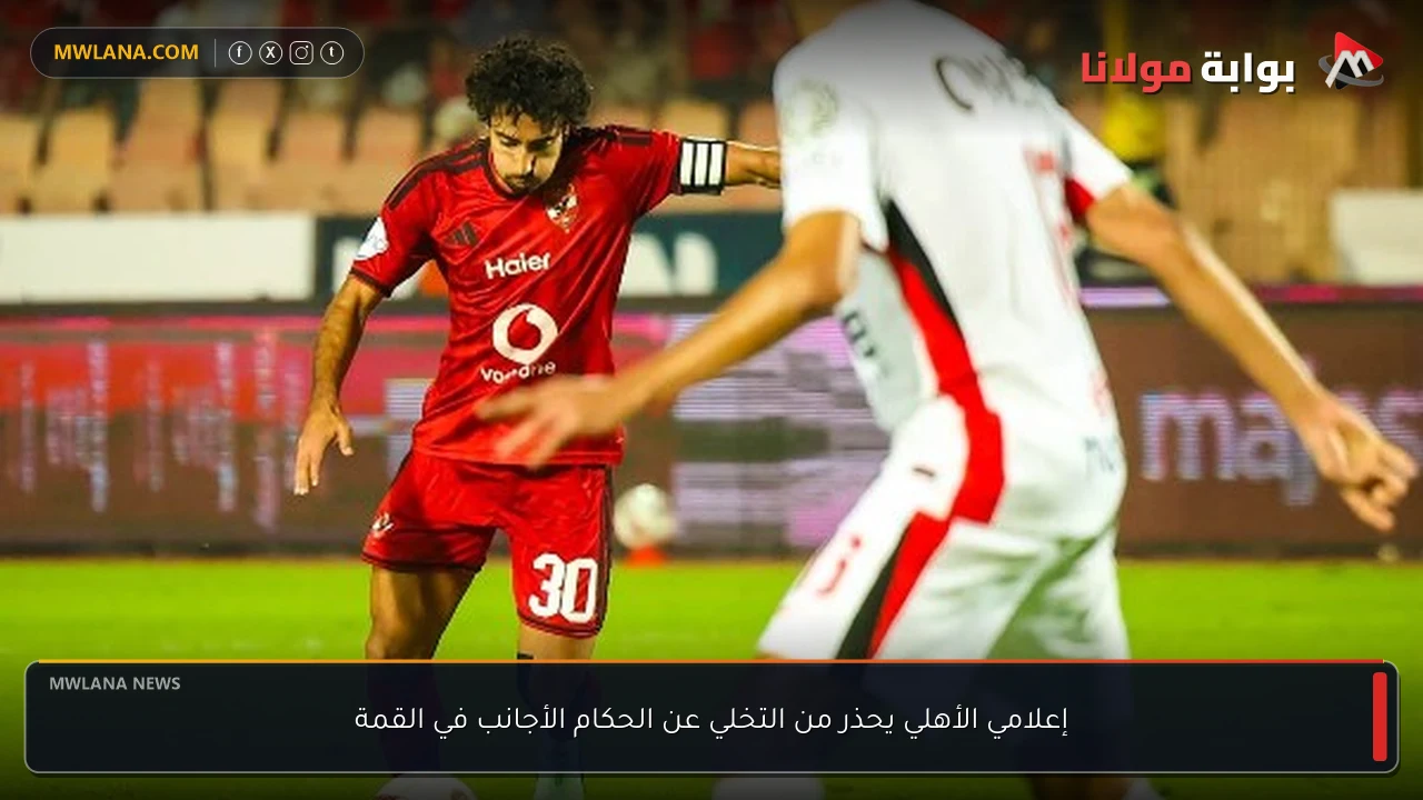 إعلامي الأهلي يحذر من التخلي عن الحكام الأجانب في القمة