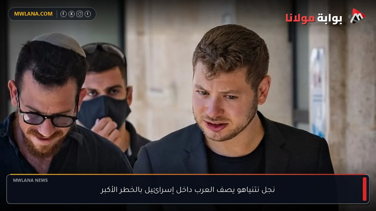 نجل نتنياهو يصف العرب داخل إسرائيل بالخطر الأكبر