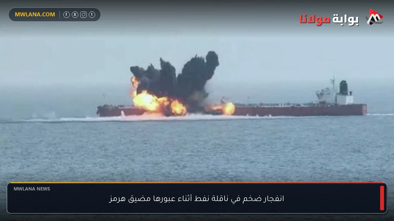 انفجار ضخم في ناقلة نفط أثناء عبورها مضيق هرمز