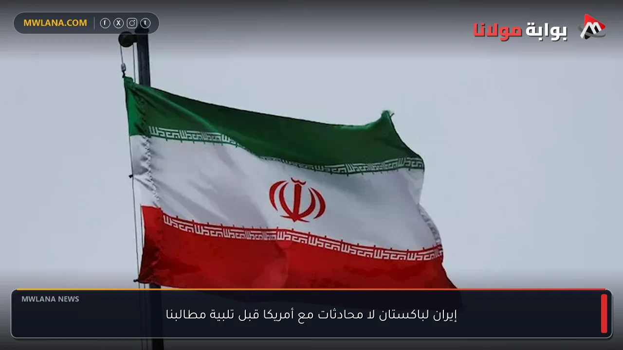 إيران لباكستان لا محادثات مع أمريكا قبل تلبية مطالبنا