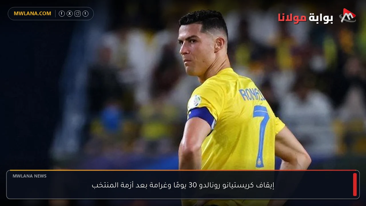إيقاف كريستيانو رونالدو 30 يومًا وغرامة بعد أزمة المنتخب