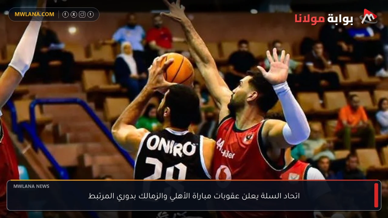 اتحاد السلة يعلن عقوبات مباراة الأهلي والزمالك بدوري المرتبط
