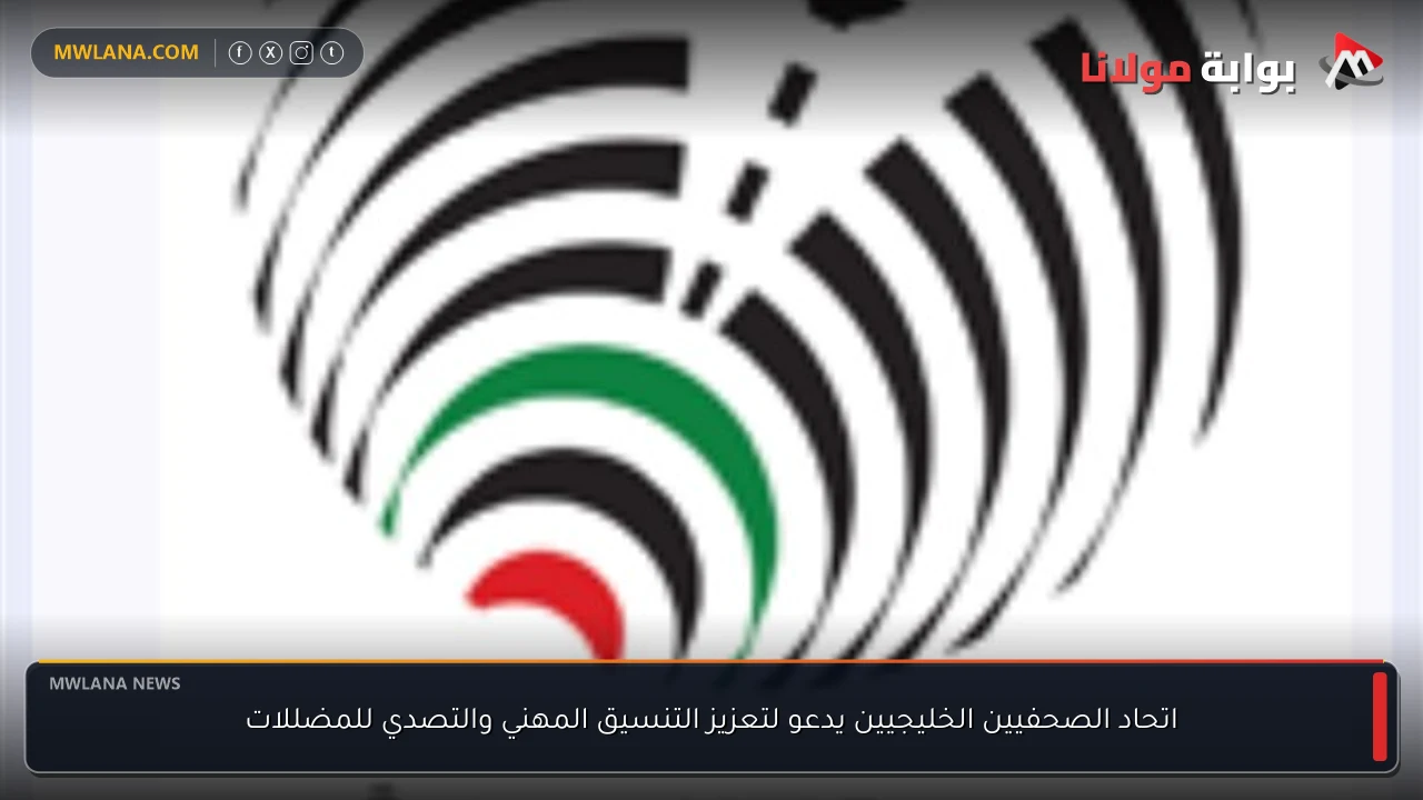 اتحاد الصحفيين الخليجيين يدعو لتعزيز التنسيق المهني والتصدي للمضللات