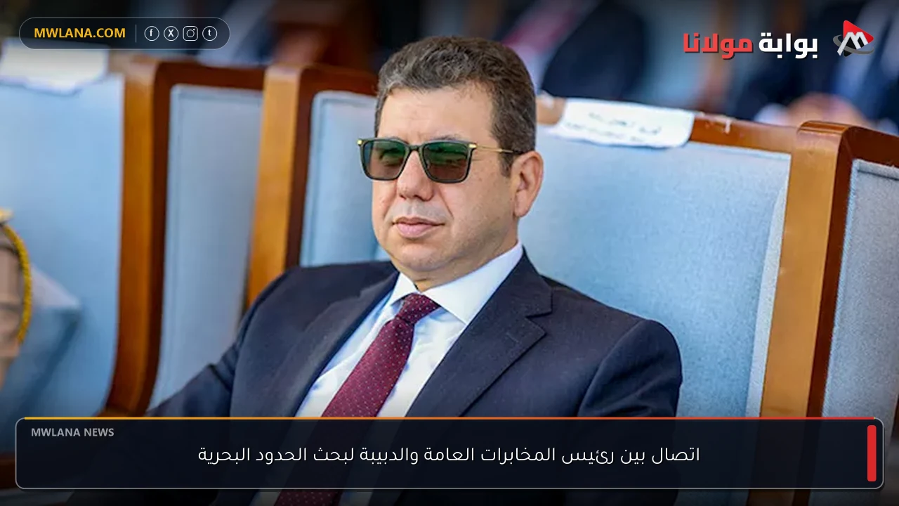 اتصال بين رئيس المخابرات العامة والدبيبة لبحث الحدود البحرية