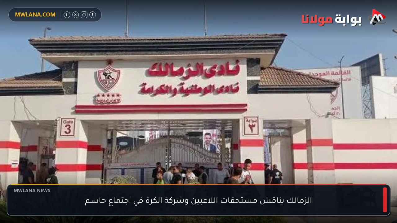 الزمالك يناقش مستحقات اللاعبين وشركة الكرة في اجتماع حاسم