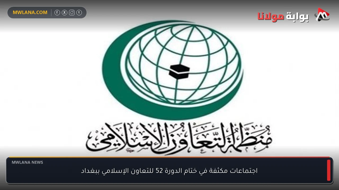 اجتماعات مكثفة في ختام الدورة 52 للتعاون الإسلامي ببغداد
