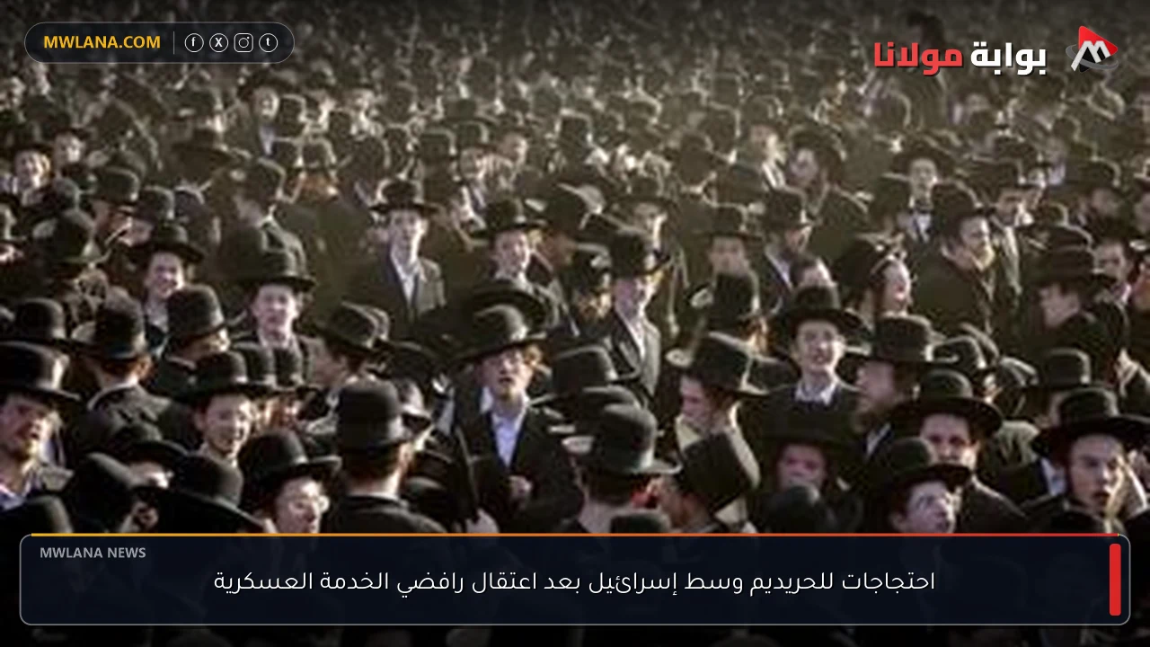 احتجاجات للحريديم وسط إسرائيل بعد اعتقال رافضي الخدمة العسكرية