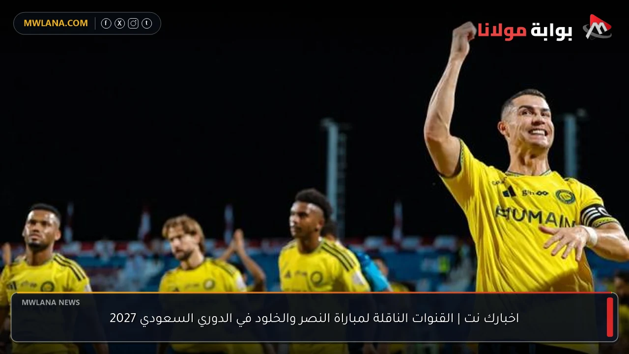 اخبارك نت | القنوات الناقلة لمباراة النصر والخلود في الدوري السعودي 2027