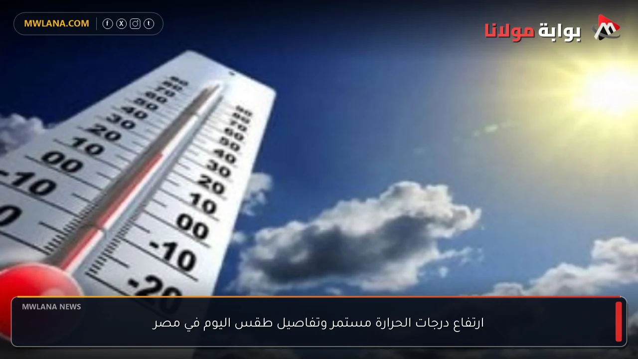 ارتفاع درجات الحرارة مستمر وتفاصيل طقس اليوم في مصر